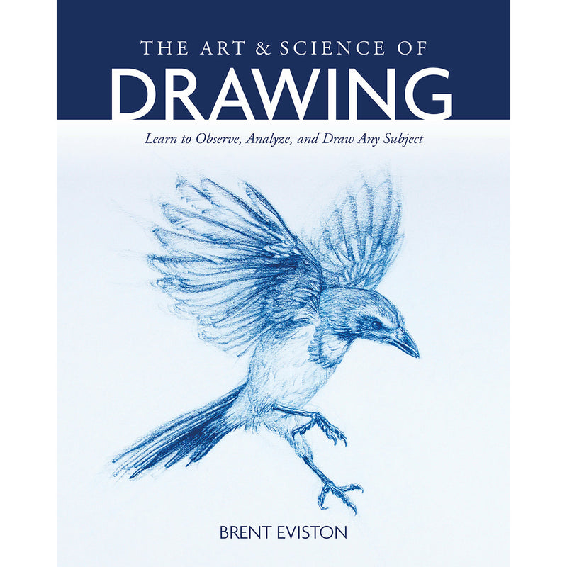 The Art & Science of Drawing: Learn to Observe, Analyze, and Draw Any Subject